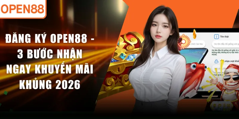 Đăng Ký OPEN88 - 3 Bước Nhận Ngay Khuyến Mãi Khủng 2026