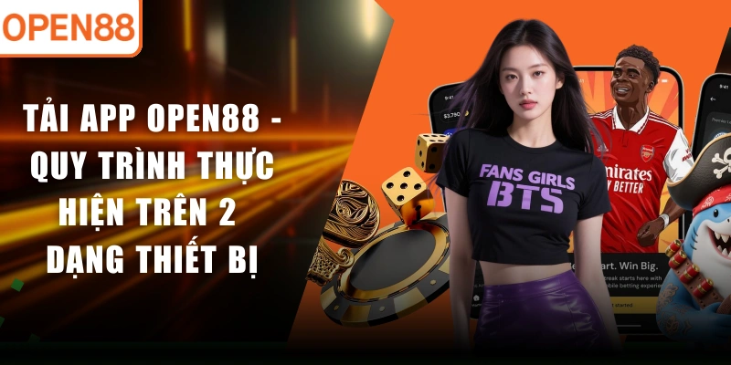 Tải App OPEN88 - Quy Trình Thực Hiện Trên 2 Dạng Thiết Bị